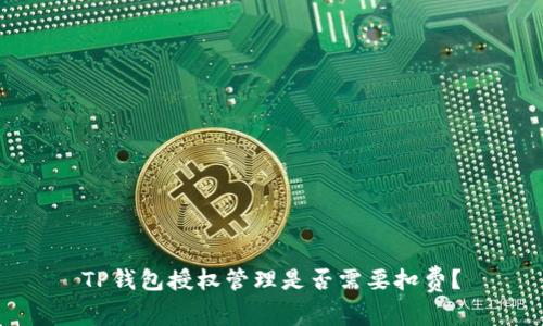 TP钱包授权管理是否需要扣费？