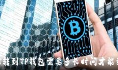   USDT转到TP钱包需要多长时