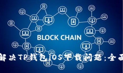 如何解决TP钱包iOS下载问题：全面指南