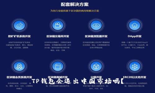 TP钱包会退出中国市场吗？