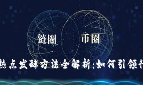 区块链热点发酵方法全解析：如何引领行业潮流