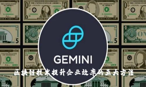 区块链技术提升企业效率的五大方法