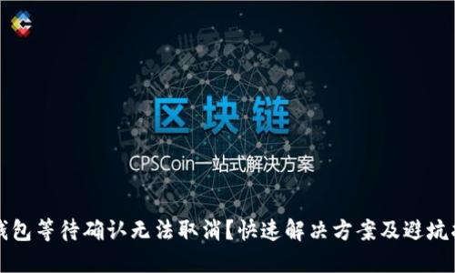 TP钱包等待确认无法取消？快速解决方案及避坑指南