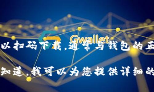 关于TP钱包，您可以通过官方网站或应用商店来下载。至于是否又可以扫码下载，通常与钱包的正常运营及安全性有关，建议您查阅官方渠道的信息以获取最新动态。

如果您对TP钱包的使用方法、功能或其他相关问题有兴趣，可以让我知道，我可以为您提供详细的解答和相关信息。