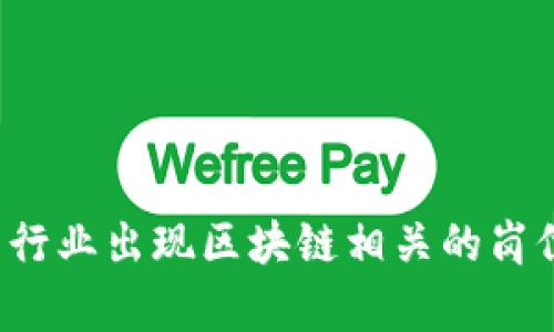 区块链技术岗的需求在近年来迅速增长，涉及多个行业。以下是一些主要行业及其对应的区块链技术岗位的概述：

### 1. 财务与金融行业
在金融行业，区块链技术主要用于支付、清算和结算，以及改进交易和记录系统。相关岗位包括：
- 区块链开发工程师
- 智能合约开发人员
- 数据分析师，专注于区块链数据
- 合规与风险管理专员，关注区块链法规

### 2. 供应链管理
区块链可以提高供应链的透明度和可追溯性。相关岗位包括：
- 供应链区块链架构师
- 区块链项目经理，负责实施供应链解决方案
- 数据科学家，分析供应链数据与趋势

### 3. 医疗健康行业
在医疗领域，区块链技术被用于患者数据管理和药品追踪。相关岗位包括：
- 医疗区块链开发者
- 数据安全专家，确保患者数据保护
- 医疗信息系统分析师

### 4. 零售与电子商务
区块链用于提升交易的安全性和透明性，以及减少欺诈。相关岗位包括：
- 区块链解决方案架构师
- 电商平台的区块链产品经理
- 后端工程师，专注于区块链集成

### 5. 物联网（IoT）
区块链可以为物联网设备提供安全的数据交换平台。相关岗位包括：
- IoT区块链开发工程师
- 数据科学家，分析物联网数据
- 安全专家，专注于区块链与物联网的结合安全性

### 6. 法律与合规
随着区块链的普及，法律行业也开始重视相关法规。相关岗位包括：
- 区块链法务顾问
- 合约分析师，专注于智能合约的法律合规
- 企业合规专家

### 7. 教育行业
教育领域可以利用区块链技术管理认证及学位。相关岗位包括：
- 教育技术区块链开发者
- 数据管理员，负责教育记录的透明性与安全性
- 产品经理，开发基于区块链的教育平台

### 8. 公共部门及政府
区块链技术可以提升公共记录的透明度与安全性。相关岗位包括：
- 政府区块链项目协调员
- 数据分析师，专注于公共服务的数据
- 技术顾问，帮助政府实施区块链解决方案

### 总结
区块链技术的应用越来越广泛，涵盖了以上多个行业。随着技术的不断发展，未来可能会有更多的行业出现区块链相关的岗位。如果你对区块链技术感兴趣，可以积极学习相关知识与技能，抓住这些在不同领域的发展机会。
