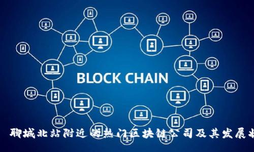 div
    聊城北站附近的热门区块链公司及其发展状况