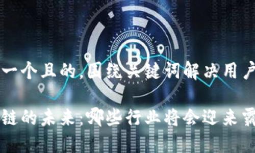 思考一个且的，围绕关键词解决用户痛点

区块链的未来：哪些行业将会迎来霸权？