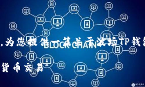 在这里，我借助您提到的“波场tp钱包交易”关键词，为您提供一篇关于波场TP钱包的内容大纲，以及针对用户痛点的和相关关键词。

: 波场TP钱包交易指南：如何高效安全地进行加密货币交易