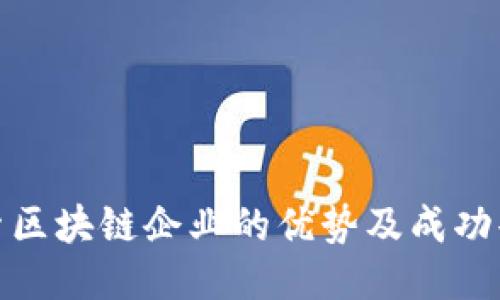 探索区块链企业的优势及成功案例