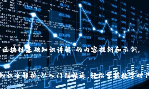 以下是关于“区块链基础知识讲解”的内容提纲和示例。

  
区块链基础知识全解析：从入门到精通，轻松掌握数字时代的核心技术