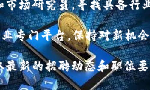 在庐山区的区块链行业中，有许多公司正在积极招聘，以下是一些主要公司及其招聘方向的概述：

### 1. 江西省区块链技术研究中心
该研究中心致力于区块链技术的研发与推广，招聘方向主要包括区块链开发工程师、项目经理以及技术支持人员。

### 2. 九江数字科技有限公司
专注于数字经济和区块链应用，该公司正在寻求有经验的区块链开发者和产品经理，要求具备扎实的技术基础和项目实操经验。

### 3. 智链科技
该公司主要开发基于区块链的供应链管理解决方案，正在招聘区块链架构师和数据分析师，注重应聘者对区块链技术和大数据的理解。

### 4. 湖北省区块链协会
虽然主要是一家非营利性组织，但该协会也在寻找运营经理与社区经理，负责区块链行业的推广与教育。

### 5. 区块链投资公司
在庐山区，有一些专注于区块链项目投资的公司，它们通常需要风险管理分析师和市场研究员，寻找具备行业洞察力的人才加入。

### 如需进一步了解或寻找更多招聘信息，建议访问相关招聘网站和区块链行业专门平台，保持对新机会的关注。 

如果你对具体职位或应聘条件有兴趣，可以在各大招聘平台上搜索相关信息，获取最新的招聘动态和职位要求。同时，建议关注行业发展的趋势，以便在求职时展示你的专业知识和个人优势。