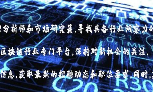 在庐山区的区块链行业中，有许多公司正在积极招聘，以下是一些主要公司及其招聘方向的概述：

### 1. 江西省区块链技术研究中心
该研究中心致力于区块链技术的研发与推广，招聘方向主要包括区块链开发工程师、项目经理以及技术支持人员。

### 2. 九江数字科技有限公司
专注于数字经济和区块链应用，该公司正在寻求有经验的区块链开发者和产品经理，要求具备扎实的技术基础和项目实操经验。

### 3. 智链科技
该公司主要开发基于区块链的供应链管理解决方案，正在招聘区块链架构师和数据分析师，注重应聘者对区块链技术和大数据的理解。

### 4. 湖北省区块链协会
虽然主要是一家非营利性组织，但该协会也在寻找运营经理与社区经理，负责区块链行业的推广与教育。

### 5. 区块链投资公司
在庐山区，有一些专注于区块链项目投资的公司，它们通常需要风险管理分析师和市场研究员，寻找具备行业洞察力的人才加入。

### 如需进一步了解或寻找更多招聘信息，建议访问相关招聘网站和区块链行业专门平台，保持对新机会的关注。 

如果你对具体职位或应聘条件有兴趣，可以在各大招聘平台上搜索相关信息，获取最新的招聘动态和职位要求。同时，建议关注行业发展的趋势，以便在求职时展示你的专业知识和个人优势。