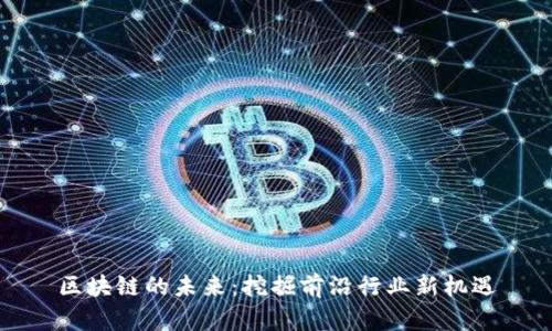 区块链的未来：挖掘前沿行业新机遇