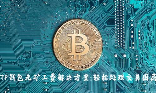 TP钱包无矿工费解决方案：轻松处理交易困局