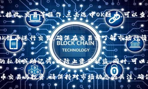 在TP钱包中，你可以找到OK链的数字货币（如OKB）并进行管理。以下是关于如何在TP钱包中查看和使用OK链币的步骤：

1. 下载与安装TP钱包
首先，你需要在你的手机上下载并安装TP钱包应用。TP钱包可在各大应用商店（如App Store或Google Play）中找到。安装完成后，打开TP钱包并创建或导入你的数字货币钱包。

2. 添加OK链币种
启动TP钱包后，默认显示一些主流的币种。在主界面上，你可以通过点击“添加币种”或者“市场”功能，搜索“OKB”或者“OK链”相关的币种。在搜索结果中找到你需要的币种，然后将其添加至你的钱包界面。

3. 查看和管理OK链币
在你的钱包界面中，你可以查看到已经添加的OK链币。在这里，你可以进行转账、接收、交易等操作。点击选中OK链币，可以查看详细的交易记录和余额信息。

4.进行交易与投资
如果你打算进行交易，可以在TP钱包中直接访问去中心化交易所（DEX），选择OK链币进行交易。确保在交易前了解市场行情，以及投资风险。

5. 安全管理你的资产
在使用TP钱包的过程中，保证密码的安全性是非常重要的。不要与他人分享你的私钥或助记词，以防止资产被盗。同时，可以考虑开启双重认证等安全措施，进一步保护你的数字资产。

通过以上步骤，你就可以在TP钱包中轻松管理OK链的币种，进行常规的数字货币交易与投资。请保持对市场动态的关注，确保你做出的每一个交易都是明智的。