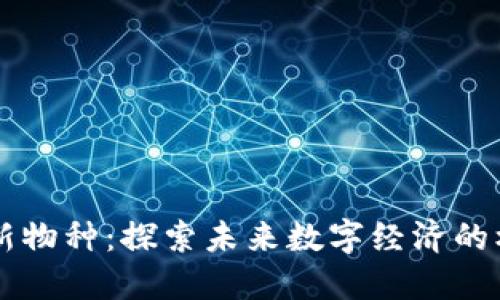 区块链新物种：探索未来数字经济的核心力量