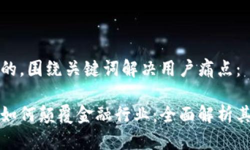 思考一个且的，围绕关键词解决用户痛点：

区块链技术如何颠覆金融行业：全面解析其应用与前景