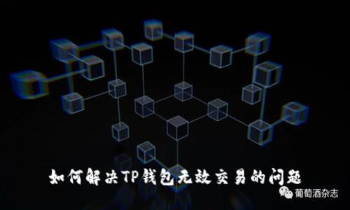 如何解决TP钱包无效交易的问题