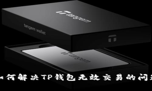 如何解决TP钱包无效交易的问题