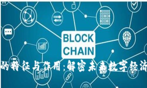 区块链的特征与作用：解密未来数字经济的基石