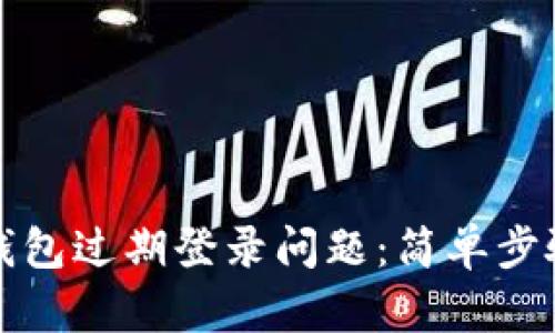 如何解决TP钱包过期登录问题：简单步骤和实用技巧