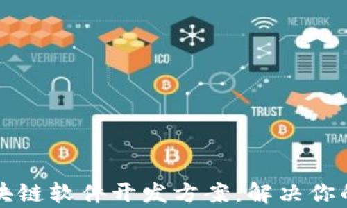 
全面解析区块链软件开发方案：解决你的疑惑与痛点