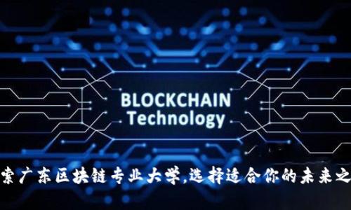 探索广东区块链专业大学，选择适合你的未来之路