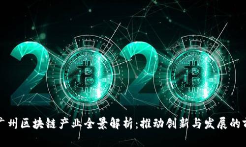 ### 广州区块链产业全景解析:推动创新与发展的前沿领域