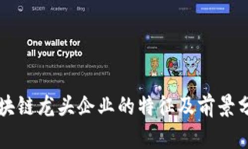 区块链龙头企业的特征及前景分析