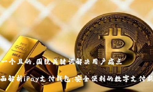 思考一个且的，围绕关键词解决用户痛点

: 全面解析iPay支付钱包：安全便利的数字支付新选择