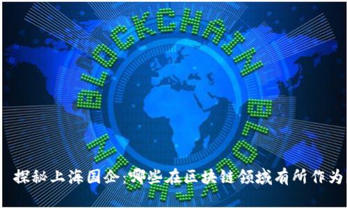 : 探秘上海国企：哪些在区块链领域有所作为？