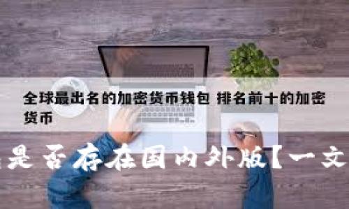 ### TP钱包是否存在国内外版？一文破解你的疑惑