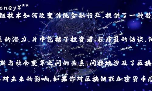 关于区块链的电影虽然不算很多，但有几部比较知名且与区块链主题相关的影片。以下是一些值得关注的作品：

1. **《银行家》（Banking on Bitcoin）**  
   这是一部纪录片，讲述了比特币的起源、发展过程以及背后的技术——区块链。影片通过讲述一些早期投资者和开发者的故事，探讨了比特币如何改变金融体系。

2. **《加密货币：杀死货币》（Cryptopia: Bitcoin, Blockchains and the Future of the Internet）**  
   这部纪录片深入探讨了区块链技术及其应用，包括比特币、以太坊等数字货币。影片不仅分析了区块链的潜力，还对加密货币市场的未来发展进行了预言。

3. **《比特币：货币的未来》（Bitcoin: The Future of Money）**  
   通过专家的访谈和实例，这部电影分析了比特币和区块链技术如何改变传统金融行业，提供了一种替代货币的可能性。

4. **《边缘状态》（The Bitcoin Gospel）**  
   这部电影重点关注比特币的创始和它改变全球金融体系的潜力。片中包括了投资者、程序员的访谈，他们讨论了比特币的成功与挑战。

5. **《黑客与画家》（Hackers and Painters）**  
   虽然这部电影不仅仅是关于区块链，它通过讨论技术创新与社会变革之间的关系，间接地涉及了区块链及其颠覆性的潜力。

这些影片都各具特色，不同程度地探讨了区块链的概念及其对未来的影响。如果你对区块链或加密货币感兴趣，这些影片值得一看。