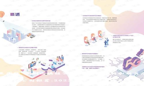 下面是围绕“深圳区块链公司”的内容结构和相关元素。

深圳区块链公司推荐：2023年行业前沿发展与最佳选择