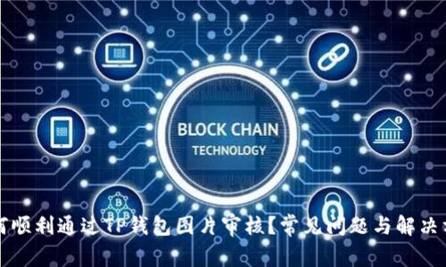 如何顺利通过TP钱包图片审核？常见问题与解决方法