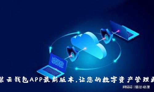 下载安装云钱包APP最新版本，让您的数字资产管理更加轻松