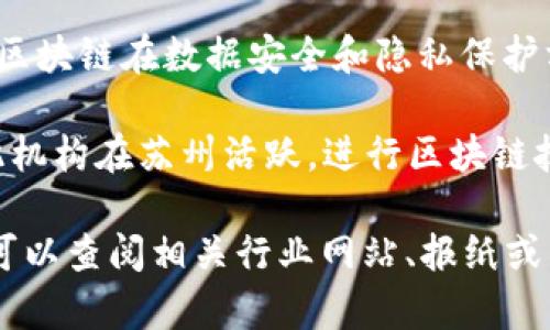 在苏州，有多家公司涉足区块链领域。以下是一些知名的区块链公司：

1. **苏州区块链技术有限公司**：专注于区块链技术研发及应用，致力于推动区块链在金融、供应链等多个领域的落地应用。

2. **苏州链客科技有限公司**：专注于为企业提供区块链解决方案，包括智能合约开发和区块链应用集成。

3. **苏州云链科技有限公司**：聚焦于区块链的基础设施建设，提供底层技术支持和服务。

4. **苏州信任链科技有限公司**：致力于推动区块链在数据安全和隐私保护方面的应用。

5. **区块链应用研究院**：虽然不是公司，但此机构在苏州活跃，进行区块链技术的研究与应用推广，推动地方经济发展。

若您需要获取更详细的信息或者最新的动态，可以查阅相关行业网站、报纸或专业论坛。