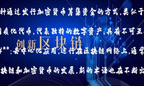 在区块链领域，有许多专有名词和术语。以下是一些常见的区块链专有名词及其简要解释：

1. **区块（Block）**：区块链的基本组成单位，包含一组交易记录和相关的元数据。

2. **链（Chain）**：由多个区块按时间顺序连接而成的结构，每个区块通过哈希函数与前一个区块相连。

3. **去中心化（Decentralization）**：指没有单一的控制方，网络中的所有参与者都有平等的权利和义务。

4. **共识机制（Consensus Mechanism）**：网络中节点就如何验证交易达成一致的机制，如工作量证明（PoW）、权益证明（PoS）等。

5. **智能合约（Smart Contract）**：一种自执行的合约，合约条款以代码形式存储在区块链上，当特定条件满足时自动执行。

6. **钱包（Wallet）**：存储用户私钥和公钥的工具，可用于发送和接收加密货币。

7. **公钥（Public Key）与私钥（Private Key）**：用于加密和解密消息的密钥。公钥是公开的，而私钥必须保密。

8. **矿工（Miner）**：在区块链网络中，负责验证和记录交易的节点。

9. **交易（Transaction）**：区块链中发生的价值转移行为，通常由发送者、接收者和金额组成。

10. **哈希（Hash）**：一种将输入数据转换为固定长度的字符串的函数，常用于数据完整性验证。

11. **节点（Node）**：参与区块链网络的计算机或设备，负责维护区块链的记录。

12. **链上（On-chain）与链下（Off-chain）**：链上指数据和交易记录直接在区块链上，而链下则是在区块链外部处理。

13. **ICO（Initial Coin Offering）**：一种通过发行加密货币筹集资金的方式，类似于股票的首次公开募股（IPO）。

14. **NFT（Non-Fungible Token）**：非同质化代币，代表独特的数字资产，具有不可互换性。

15. **DApp（Decentralized Application）**：去中心化应用，运行在区块链网络上，通常包括智能合约。

以上是一些基础的区块链专有名词，随着区块链和加密货币的发展，新的术语也在不断出现。