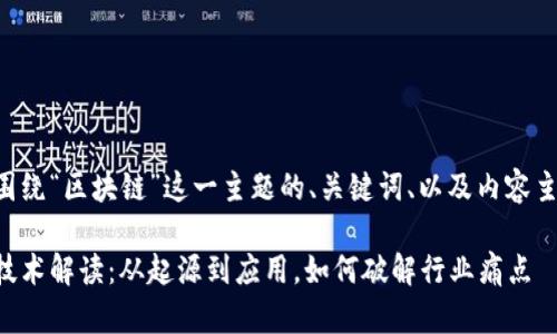 下面是围绕“区块链”这一主题的、关键词、以及内容主体大纲。

区块链技术解读：从起源到应用，如何破解行业痛点