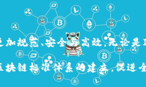 区块链技术近几年发展迅速，成为了金融、供应链、物联网等多个领域的重要基础设施。为了促进区块链的标准化，确保其在不同行业和应用场景中的互操作性和安全性，全球范围内已经提出了多种区块链标准。以下是一些主要的区块链标准及其说明。

1. ISO/TC 307 标准
国际标准化组织(ISO)在2016年成立了专门的技术委员会ISO/TC 307，致力于区块链和分布式账本技术的标准化工作。该委员会致力于建立、维护和推广支持区块链技术的国际标准。

ISO/TC 307的标准包括多个方面，例如：
ul
    li术语和定义/li
    li架构框架/li
    li数据和安全性/li
    li应用案例/li
/ul

这些标准的制定旨在为跨界的企业和技术提供统一的指导，为区块链技术的更广泛采用铺平道路。

2. W3C 区块链标准
万维网联盟(W3C)组织也在推动区块链技术的标准化工作。W3C成立了一项区块链社区小组，致力于制定与区块链相关的标准，确保区块链技术能够与现有网页和互联网标准有效结合。

W3C委员会关注的内容包括：
ul
    li区块链的身份验证/li
    li智能合约的标准化/li
    li去中心化身份(Decentralized Identifiers, DIDs)/li
/ul

这些标准的实施可以帮助用户更安全、有效地使用区块链相关技术，降低使用门槛。

3. IEEE 区块链标准
电气和电子工程师协会(IEEE)也参与了区块链标准的制定。IEEE的标准不仅关注区块链本身，还包括与区块链相关的整个生态系统如网络、安全、隐私等。

IEEE的相关标准包括但不限于：
ul
    li区块链系统架构/li
    li共识算法/li
    li可及性和互操作性/li
/ul

这些标准的设置，旨在使区块链系统能够在不同环境之间互相操作，更好地实现跨界合作。

4. 国家标准
各国政府也在积极促进区块链技术的标准化。例如，中国国家标准化管理委员会在2019年启动了区块链技术的国家标准化工作，发布了一系列区块链相关的国家标准。

这些国家标准涵盖多个领域，包括：
ul
    li区块链安全/li
    li数据存储/li
    li共识机制/li
/ul

国家标准的建立，对于提高区块链技术的安全性以及推动产业发展都有积极作用。

5. 行业标准
除了上述国际和国家标准之外，各个行业内也会根据自身特点出台特定的标准。例如，金融行业、医药行业和供应链行业等，都会制定适合自己的区块链实施标准。

行业标准主要集中在：
ul
    li数据隐私及保护/li
    li合规性/li
    li具体应用场景的技术实现/li
/ul

这种行业特定标准，可以提升区块链在特定领域的适用性和有效性。

总结
当前，区块链技术标准化已经成为全球范围内的重要议题。随着标准化工作的推进，区块链技术的应用会变得更加规范、安全与高效。无论是ISO、W3C、IEEE还是各国或行业标准，都是推动技术发展的重要组成部分。

在这个快速发展的技术时代，标准将成为区块链技术成功应用的基石。希望各方能共同努力，推动更为完善的区块链标准体系的建立，促进全球范围内的互动与合作。