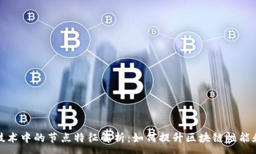 :
区块链技术中的节点特征解析：如何提升区块链性能和安全性