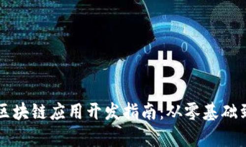 全面解析区块链应用开发指南：从零基础到实战应用