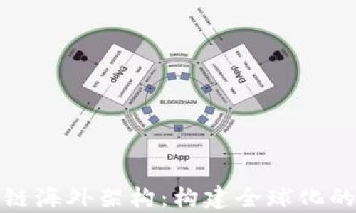 
全面解析区块链海外架构：构建全球化的数字经济生态