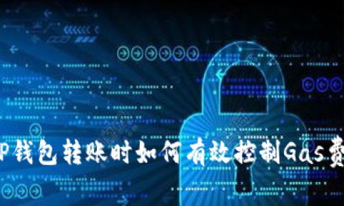 TP钱包转账时如何有效控制Gas费？