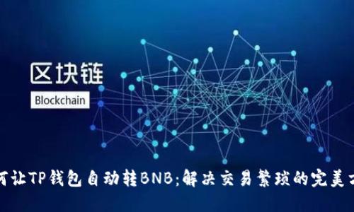 如何让TP钱包自动转BNB：解决交易繁琐的完美方案