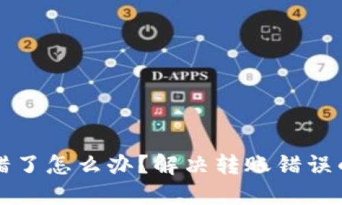TP钱包转错了怎么办？解决转账错误的实用指南