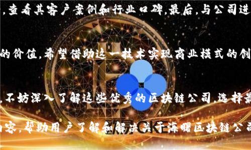   海曙区块链公司大全：为您的创业之路保驾护航 / 

 guanjianci 海曙区块链, 区块链企业, 创业, 企业名录 /guanjianci 

引言
随着区块链技术的迅猛发展，很多城市开始涌现出大量的区块链公司。在浙江宁波的海曙区，这一趋势也不例外。海曙区作为宁波的文化与经济中心，吸引了许多优秀的区块链企业。了解这些公司，对于希望在该领域创业或投资的人们至关重要。

什么是区块链?
区块链是一种去中心化的分布式账本技术，能够安全、透明地记录交易。它最初是为比特币服务而开发的，但目前已经扩展到金融、物流、医疗等多个领域。通过链条式的结构，区块链确保了数据的不可篡改性，增强了系统的安全性。

海曙区块链公司概览
海曙区的区块链公司涵盖了不同的应用领域，包括金融科技、数字资产管理、供应链管理等。以下是目前海曙区十大知名区块链公司：

1. 宁波链信科技有限公司
宁波链信科技专注于区块链技术的研发与应用，致力于为企业提供安全可靠的区块链解决方案。他们的产品包括智能合同、数字资产管理平台等，深受中小企业的欢迎。

2. 宁波易链科技有限公司
作为区块链咨询和技术开发的领先公司，宁波易链帮助企业构建以区块链为基础的全新商业模式。公司提供专业的技术支持，助力企业转型升级。

3. 宁波链创科技有限公司
宁波链创科技以区块链赋能传统行业为目标，特别是在物流和供应链管理方面，打造了多个成功的案例。通过提升透明度和效率，他们为各类企业节约了大量成本。

4. 宁波智链科技有限公司
智链科技专注于数字货币的研究与交易平台的构建。通过提供安全、便捷的交易体验，吸引了大量数字货币投资者。

5. 宁波区块网络科技有限公司
这家公司专注于区块链技术的基础研究，致力于提升区块链的可扩展性与安全性。通过与高校及科研机构的合作，他们取得了多项技术专利。

6. 宁波链云科技有限公司
链云科技的产品服务覆盖了政府部门、金融机构和大型企业，利用区块链技术进行数据的安全存储和共享。他们的身份验证系统十分受到用户的信任。

7. 宁波无限链科技有限公司
无限链在区块链技术的应用上有着丰富的经验，特别是在房地产和资产数字化领域。他们的解决方案已成功应用于多家知名企业。

8. 宁波数字链科技有限公司
数字链科技专注于区块链教育与培训，为希望进入这一行业的从业者提供系统的课程。公司还定期举办区块链技术的研讨会与论坛。

9. 宁波链信金融科技有限公司
作为金融科技的创新者，链信金融专注于利用区块链技术解决传统金融行业中的痛点。通过透明且高效的交易流程，他们提升了客户的满意度。

10. 宁波区块链联盟
区块链联盟是一个促进区块链技术交流的平台，汇聚了众多区块链公司和专家。通过分享经验和资源，推动整个行业的发展。

如何选择合适的区块链公司?
在选择区块链公司时，首先要明确你的需求。是寻求技术支持、项目合作还是投资机会?其次，了解公司的背景，查看其客户案例和行业口碑。最后，与公司进行初步接触，评估其专业程度与服务质量。

海曙区区块链市场前景
随着政策的支持和市场的需求，海曙区的区块链市场前景广阔。越来越多的企业和创业者意识到区块链技术的价值，希望借助这一技术实现商业模式的创新及效率的提升。

总结
海曙区的区块链行业正处于快速发展的阶段，各类企业如雨后春笋般涌现。如果您想在这一领域创业或投资，不妨深入了解这些优秀的区块链公司，选择最符合您需求的合作伙伴。未来，区块链技术将持续改变我们的生活和商业模式，值得每一个人去关注与探索。

这个大纲为2700字的内容打下了基础，详细阐述了海曙区的区块链行业现状、主要公司和未来前景等关键内容，帮助用户了解和解决关于海曙区块链公司的相关痛点。