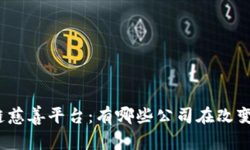 探索区块链慈善平台：有哪些公司在改变慈善事业？