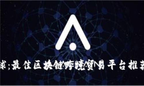 探索全球：最佳区块链跨境贸易平台推荐与分析