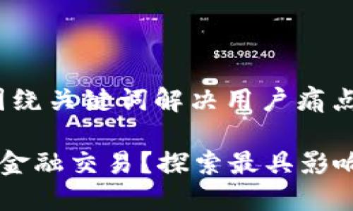 思考一个且的，围绕关键词解决用户痛点：

区块链如何改变金融交易？探索最具影响力的区块链项目